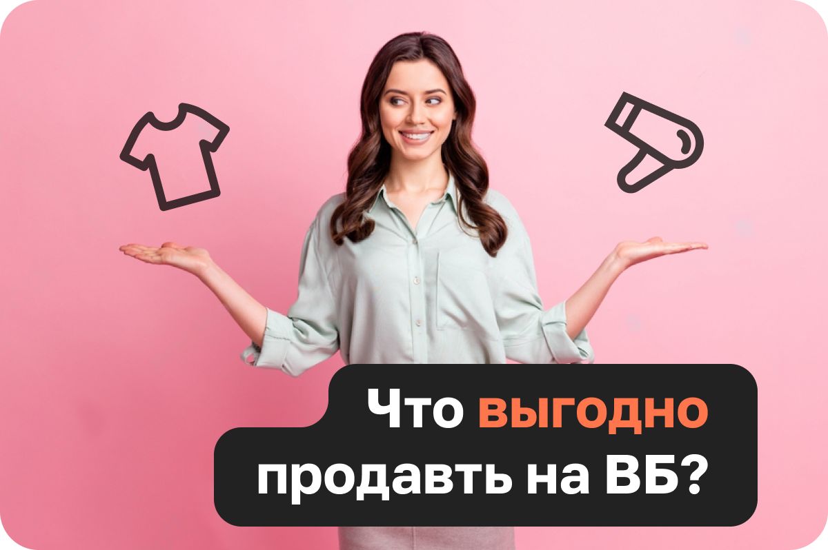 Что продавать на Wildberries, чтобы быть эффективным со старта?